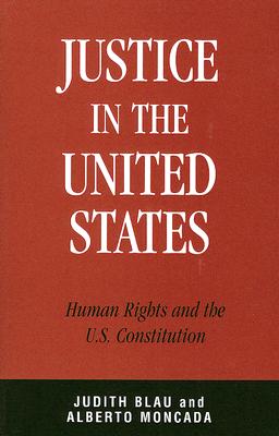 Justice in the United States: Human Rights and the Constitution - Blau, Judith, and Moncada, Alberto
