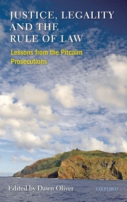 Justice, Legality and the Rule of Law: Lessons from the Pitcairn Prosecutions - Oliver, Dawn (Editor)