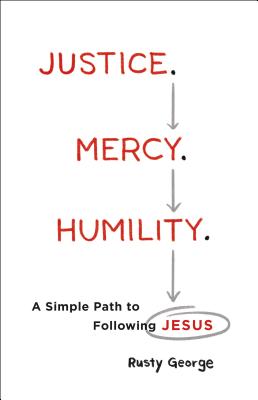 Justice. Mercy. Humility. - George, Rusty (Preface by)