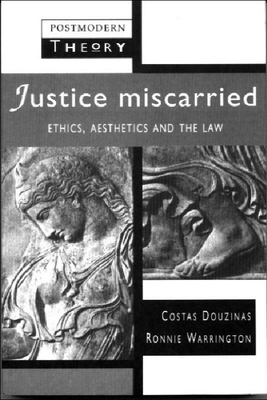 Justice Miscarried: Ethics and Aesthetics in Law - Douzinas, Costas, and Warrington, D W