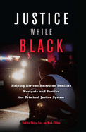 Justice While Black: Helping African-American Families Navigate and Survive the Criminal Justice System