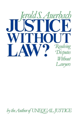 Justice Without Law?: Resolving Disputes Without Lawyers - Auerbach, Jerold S, Professor