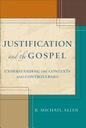 Justification and the Gospel - Understanding the Contexts and Controversies