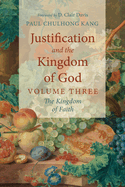 Justification and the Kingdom of God, Volume Three: The Kingdom of Faith