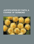 Justification by Faith, a Course of Sermons