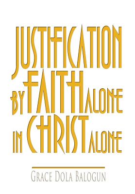 Justification by Faith Alone in Christ Alone - Balogun, Grace Dola, and Smitty, Cmb (Editor), and Hainline, Lisa (Designer)