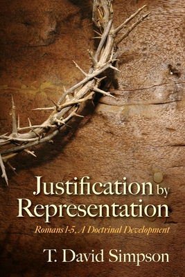 Justification by Representation: Romans 1-5, A Doctrinal Development - Simpson, T David