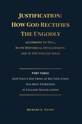 Justification: How God Rectifies the Ungodly (Part Three) - Moore, Richard K