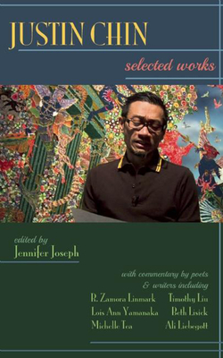 Justin Chin: Selected Works - Joseph, Jennifer (Editor), and Linmark, R Zamora (Contributions by), and Tea, Michelle (Contributions by)
