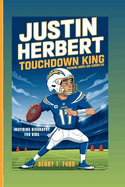 Justin Herbert: Touchdown King: Throwing Bombs And Scoring Big! (Inspiring Biography For Kids)