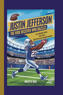 Justin Jefferson: The Wide Receiver Who Dazzles - His Amazing Story, Fun Facts, and Trivia for Young Readers