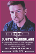 Justin Timberlake Biography: A Captivating Journey of How a Boy Band Star was transformed into a Global Entertainment Force