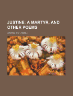 Justine: A Martyr, and Other Poems