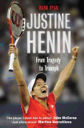 Justine Henin: From Tragedy to Triumph - Ryan, Mark