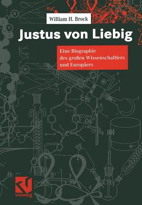 Justus Von Liebig: Eine Biographie Des Gro?en Naturwissenschaftlers Und Europ?ers - Brock, William H, and Lewicki, W (Foreword by), and Siebeneicher, G E (Translated by)