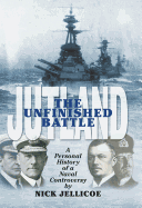 Jutland- The Unfinished Battle: A Personal History of a Naval Controversy