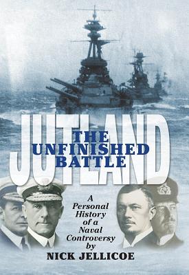 Jutland- The Unfinished Battle: A Personal History of a Naval Controversy - Jellicoe, Nicholas