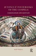 Juvencus' Four Books of the Gospels: Evangeliorum Libri Quattuor