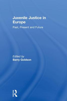 Juvenile Justice in Europe: Past, Present and Future - Goldson, Barry (Editor)