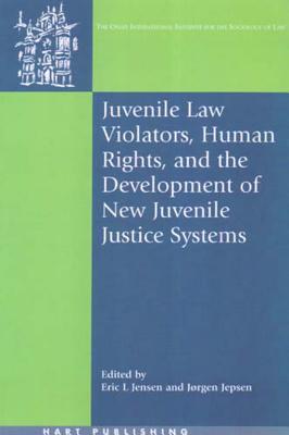 Juvenile Law Violators, Human Rights, and the Development of New Juvenile Justice Systems - Jensen, Eric L (Editor), and Nelken, David (Editor), and Jepsen, Jrgen (Editor)