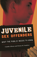 Juvenile Sex Offenders: What the Public Needs to Know