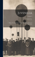 Juvenilia: Being a Second Series of Essays On Sundry sthetical Questions; Volume 2