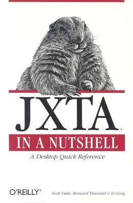Jxta in a Nutshell: A Desktop Quick Reference - Oaks, Scott, and Traversat, Bernard, and Gong, Li