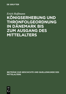 Knigserhebung Und Thronfolgeordnung in Dnemark Bis Zum Ausgang Des Mittelalters