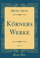 Krners Werke, Vol. 2 (Classic Reprint)