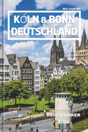 Kln & Bonn Deutschland Reisef?hrer 2024: Entdecken Sie das Herz des Rheinlandes: Eine kulturelle Odyssee durch historische St?dte und malerische Landschaften