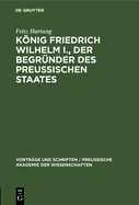 Knig Friedrich Wilhelm I., Der Begr?nder Des Preussischen Staates