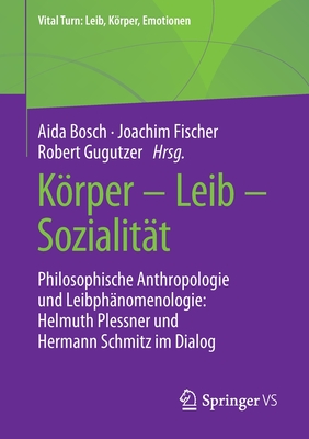 Krper - Leib - Sozialit?t: Philosophische Anthropologie Und Leibph?nomenologie: Helmuth Plessner Und Hermann Schmitz Im Dialog - Bosch, Aida (Editor), and Fischer, Joachim (Editor), and Gugutzer, Robert (Editor)