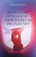 Knstliche Intelligenz - Dein Ticket in die Zukunft: Ein kompakter Einstieg