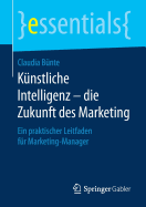Knstliche Intelligenz - Die Zukunft Des Marketing: Ein Praktischer Leitfaden Fr Marketing-Manager