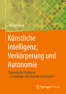 Knstliche Intelligenz, Verkrperung Und Autonomie: Theoretische Probleme - Grundlagen Der Technikethik Band 4