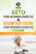 K&#1077;t&#1086; F&#1086;r W&#1086;m&#1077;n Over 50 & Intermittent Fasting For Women Over 50: : 2 Books in 1 - Master Healthy Weight Loss After 50 - All You Need to Know to Burn Fat, Support your Hormones, Restore Bone Health and Detox Your Body as an...