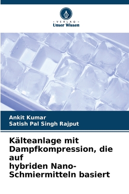 K?lteanlage mit Dampfkompression, die auf hybriden Nano-Schmiermitteln basiert - Kumar, Ankit, and Rajput, Satish Pal Singh