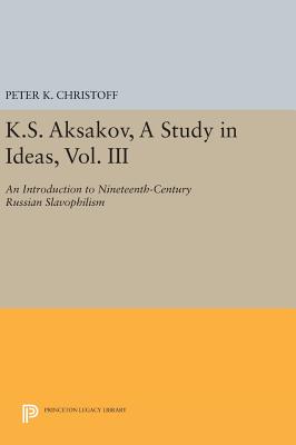 K.S. Aksakov, A Study in Ideas, Vol. III: An Introduction to Nineteenth-Century Russian Slavophilism - Christoff, Peter K.