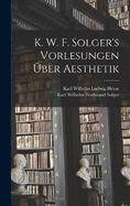 K. W. F. Solger's Vorlesungen ber Aesthetik