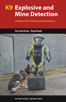 K9 Explosive and Mine Detection: A Manual for Training and Operations - Gerritsen, Resi, and Haak, Ruud