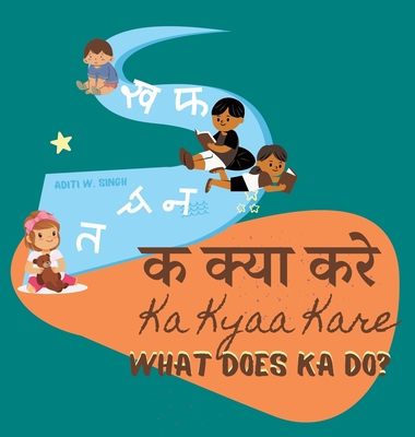 Ka Kyaa Kare: What Does Ka Do? - A Hindi Alphabet Book with Transliteration and English Translation to Help Develop Conversational Skills - Singh, Aditi Wardhan
