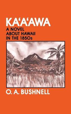 Kaaawa: A Novel about Hawaii in the 1850s - Bushnell, O a