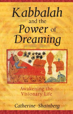 Kabbalah and the Power of Dreaming: Awakening the Visionary Life - Shainberg, Catherine
