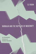 Kabbalah and the Rupture of Modernity: An Existential History of Chabad Hasidism