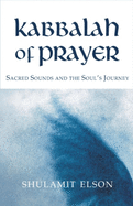 Kabbalah of Prayer: Sacred Sounds and the Soul's Journey