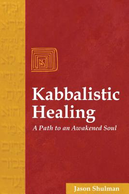 Kabbalistic Healing: A Path to an Awakened Soul - Shulman, Jason