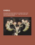 Kabul; Schilderung Einer Reise Nach Dieser Stadt Und Aufenthaltes Daselbst, in 1836, 1837 Und 1838