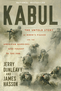 Kabul: The Untold Story of Biden's Fiasco and the American Warriors Who Fought to the End