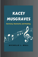 Kacey Musgraves: Harmony, Heartache, and Healing.