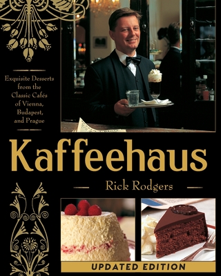 Kaffeehaus: Exquisite Desserts from the Classic Cafes of Vienna, Budapest, and Prague Revised Edition - Rodgers, Rick